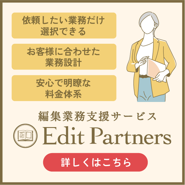 編集業務支援サービスEdit Partners 依頼したい業務だけ選択できる お客様に合わせた業務設計 安心で明瞭な料金体系 詳しくはこちら